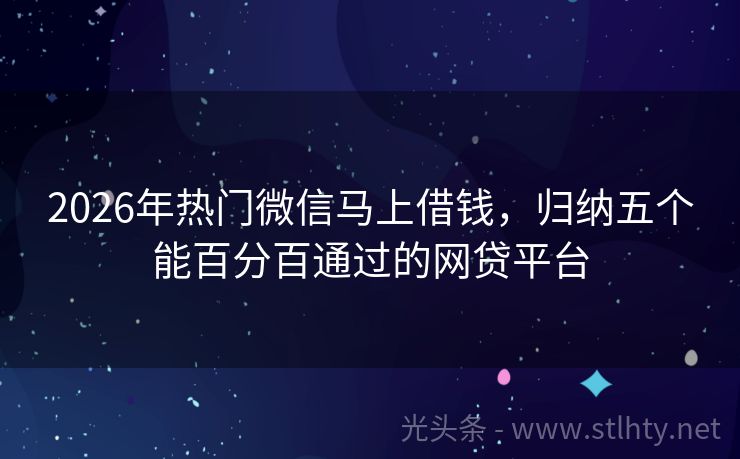 2026年热门微信马上借钱，归纳五个能百分百通过的网贷平台