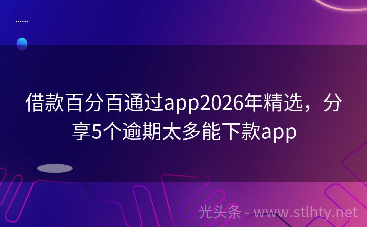 借款百分百通过app2026年精选，分享5个逾期太多能下款app