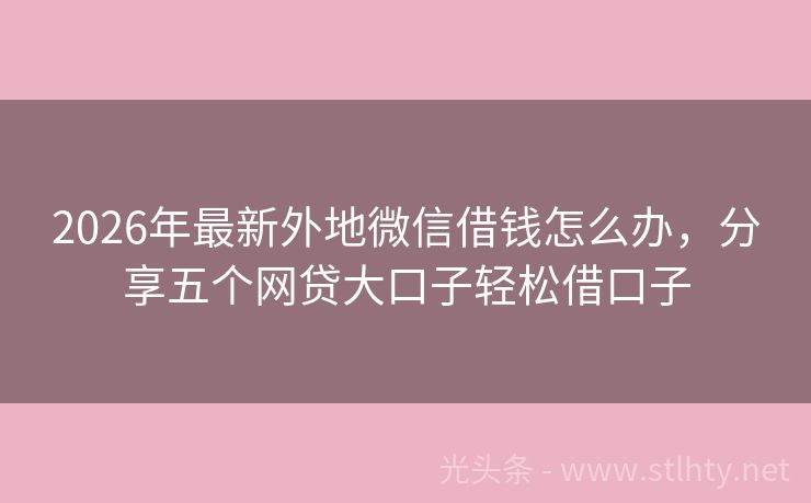 2026年最新外地微信借钱怎么办，分享五个网贷大口子轻松借口子