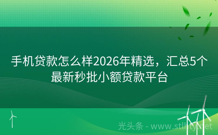 手机贷款怎么样2026年精选，汇总5个最新秒批小额贷款平台