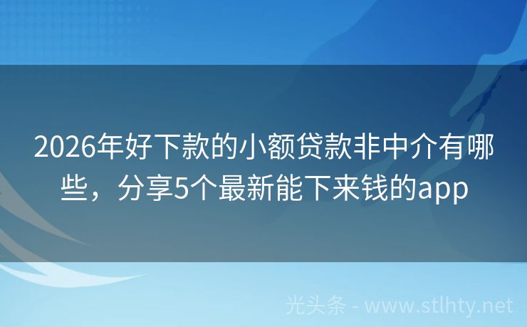 2026年好下款的小额贷款非中介有哪些，分享5个最新能下来钱的app