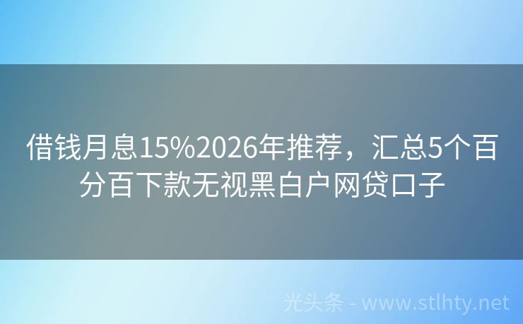 借钱月息15%2026年推荐，汇总5个百分百下款无视黑白户网贷口子