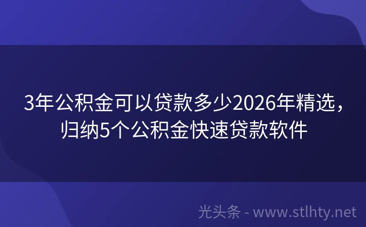 3年公积金可以贷款多少2026年精选，归纳5个公积金快速贷款软件