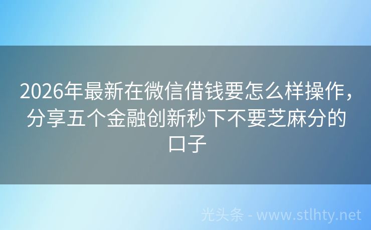 2026年最新在微信借钱要怎么样操作，分享五个金融创新秒下不要芝麻分的口子