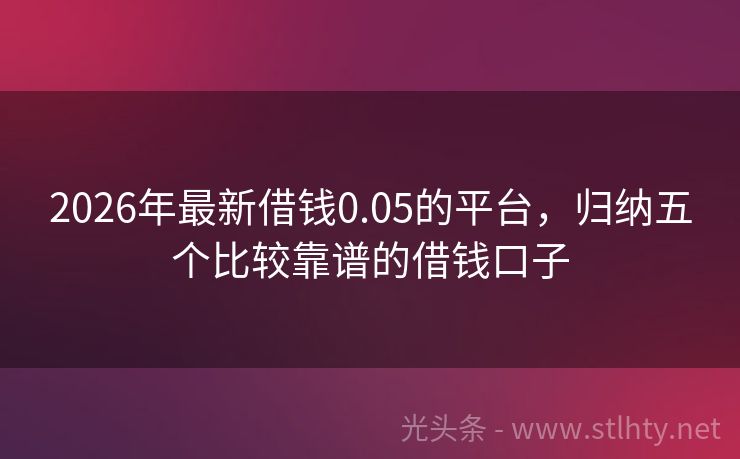 2026年最新借钱0.05的平台，归纳五个比较靠谱的借钱口子