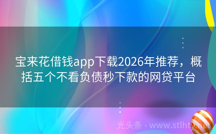 宝来花借钱app下载2026年推荐，概括五个不看负债秒下款的网贷平台