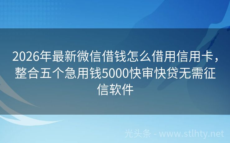 2026年最新微信借钱怎么借用信用卡，整合五个急用钱5000快审快贷无需征信软件