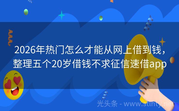 2026年热门怎么才能从网上借到钱，整理五个20岁借钱不求征信速借app