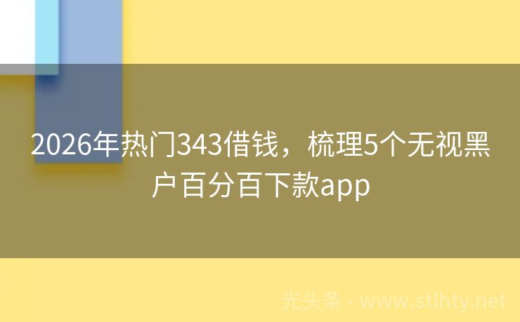 2026年热门343借钱，梳理5个无视黑户百分百下款app