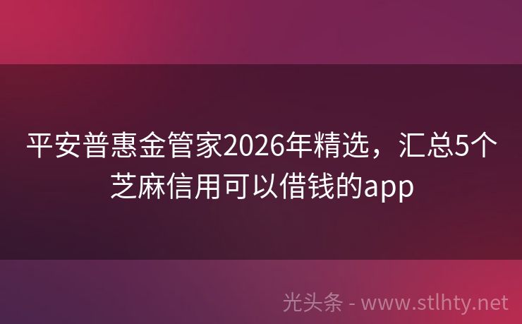 平安普惠金管家2026年精选，汇总5个芝麻信用可以借钱的app