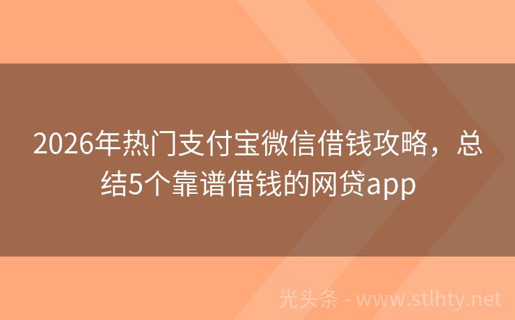 2026年热门支付宝微信借钱攻略，总结5个靠谱借钱的网贷app