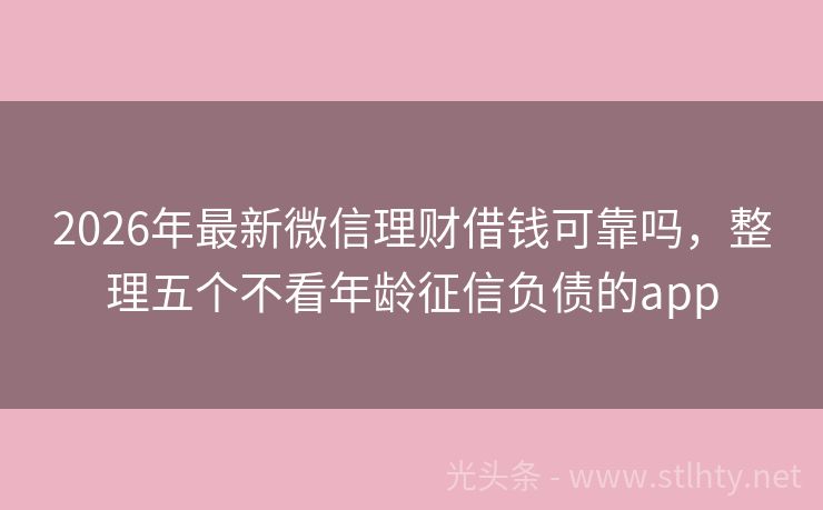 2026年最新微信理财借钱可靠吗，整理五个不看年龄征信负债的app