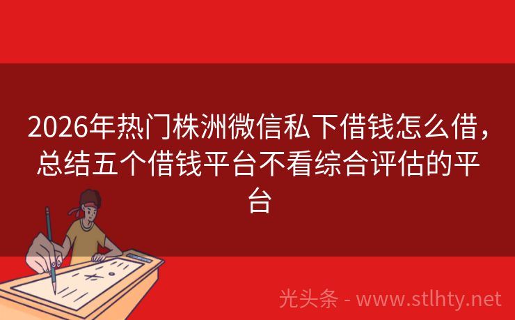 2026年热门株洲微信私下借钱怎么借，总结五个借钱平台不看综合评估的平台