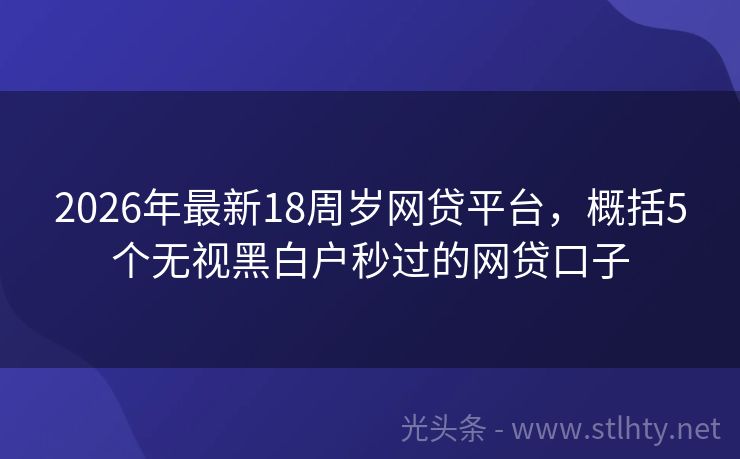 2026年最新18周岁网贷平台，概括5个无视黑白户秒过的网贷口子