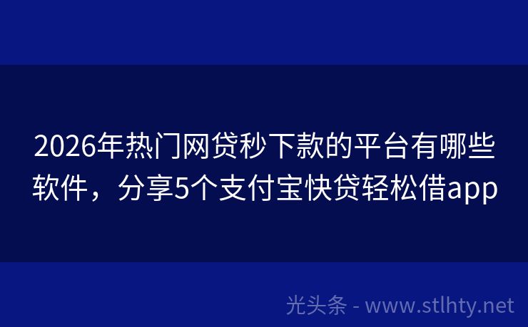 2026年热门网贷秒下款的平台有哪些软件，分享5个支付宝快贷轻松借app