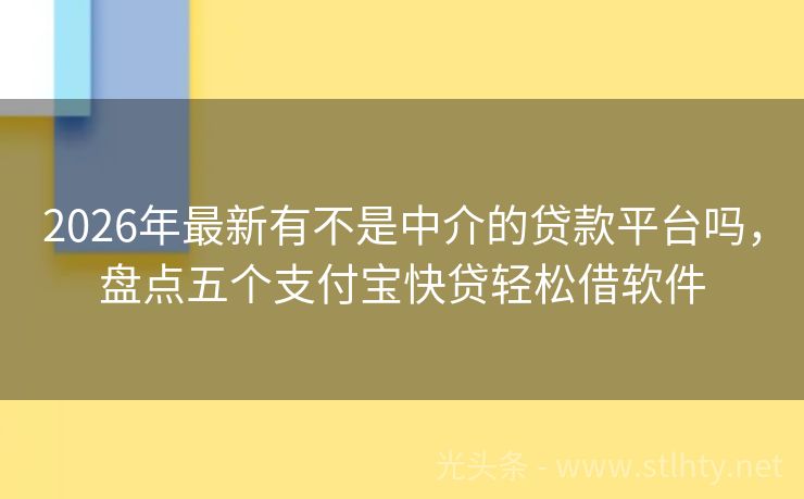2026年最新有不是中介的贷款平台吗，盘点五个支付宝快贷轻松借软件