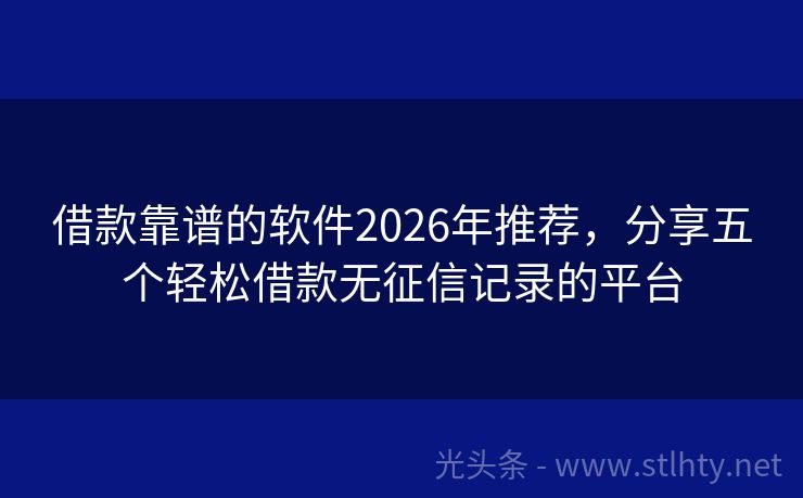 借款靠谱的软件2026年推荐，分享五个轻松借款无征信记录的平台