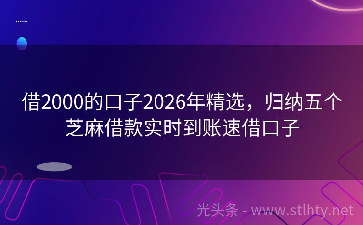 借2000的口子2026年精选,归纳五个芝麻借款实时到账速借口子