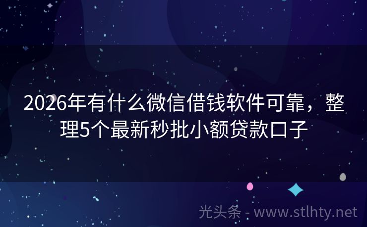 2026年有什么微信借钱软件可靠，整理5个最新秒批小额贷款口子