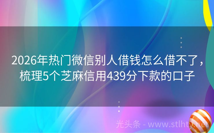 2026年热门微信别人借钱怎么借不了,梳理5个芝麻信用439分下款的口子