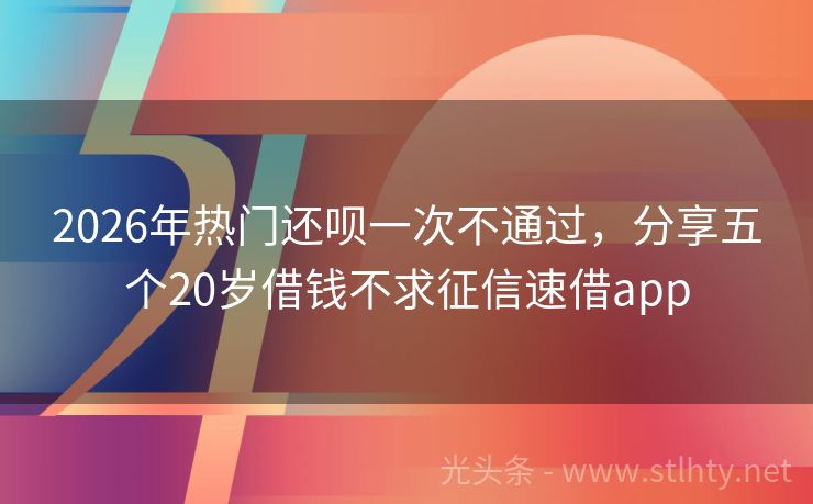 2026年热门还呗一次不通过，分享五个20岁借钱不求征信速借app