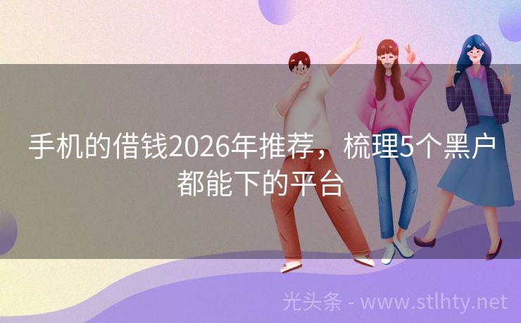 手机的借钱2026年推荐，梳理5个黑户都能下的平台