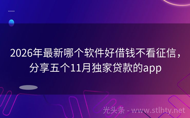 2026年最新哪个软件好借钱不看征信，分享五个11月独家贷款的app