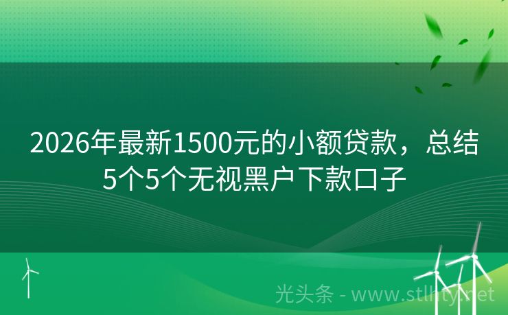 2026年最新1500元的小额贷款，总结5个5个无视黑户下款口子