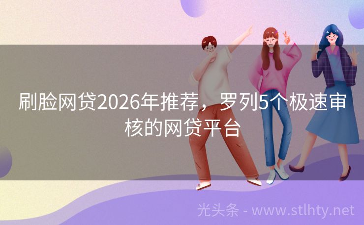 刷脸网贷2026年推荐,罗列5个极速审核的网贷平台