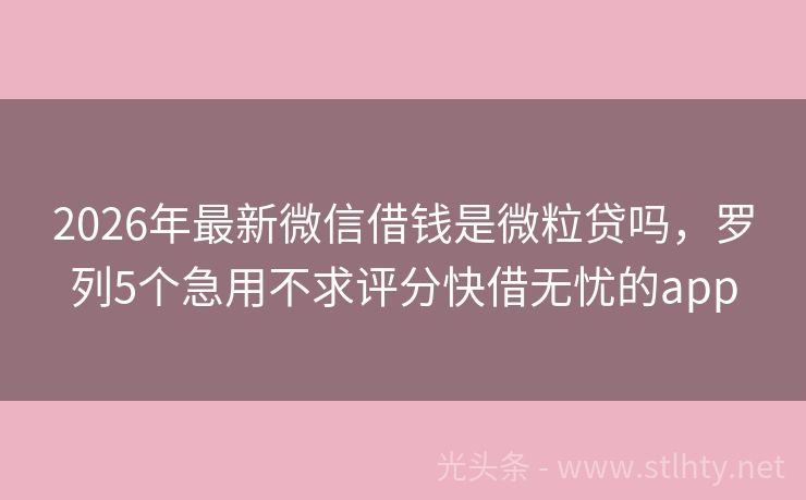 2026年最新微信借钱是微粒贷吗，罗列5个急用不求评分快借无忧的app