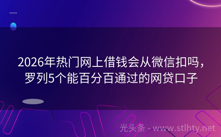 2026年热门网上借钱会从微信扣吗，罗列5个能百分百通过的网贷口子