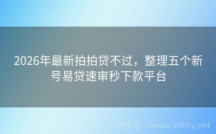 2026年最新拍拍贷不过，整理五个新号易贷速审秒下款平台