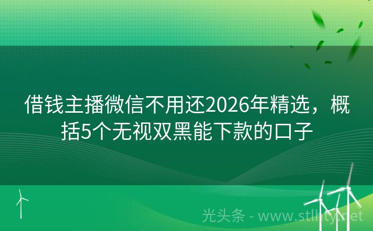 借钱主播微信不用还2026年精选，概括5个无视双黑能下款的口子