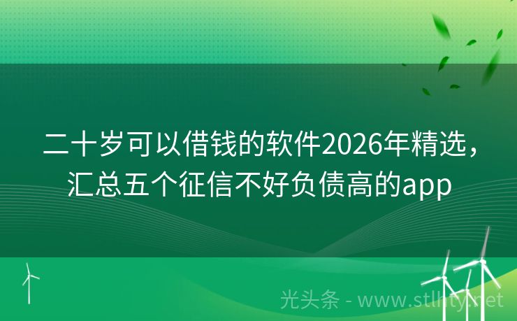 二十岁可以借钱的软件2026年精选，汇总五个征信不好负债高的app