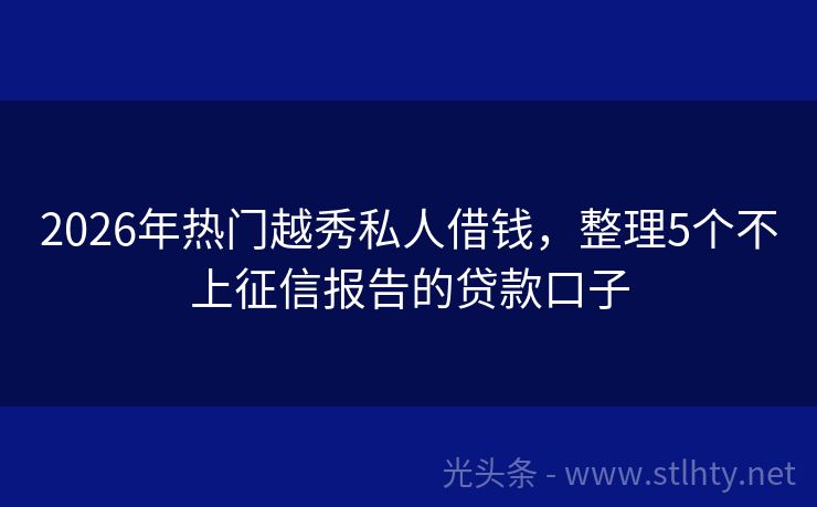2026年热门越秀私人借钱，整理5个不上征信报告的贷款口子