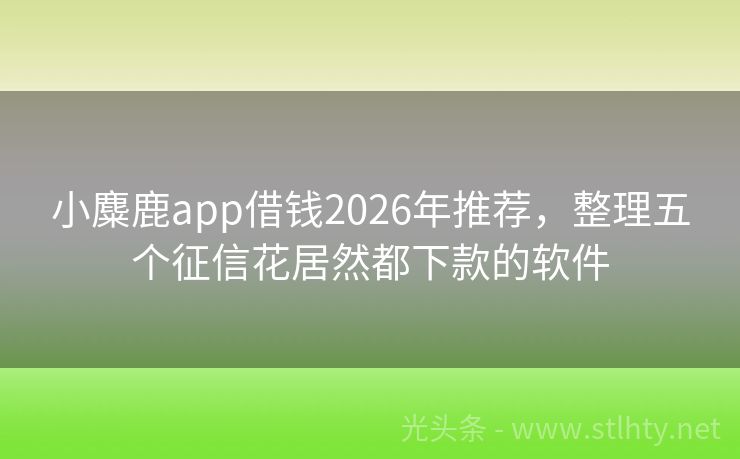 小麋鹿app借钱2026年推荐，整理五个征信花居然都下款的软件