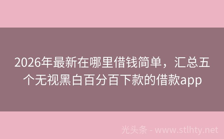 2026年最新在哪里借钱简单，汇总五个无视黑白百分百下款的借款app