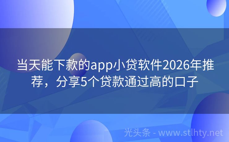 当天能下款的app小贷软件2026年推荐，分享5个贷款通过高的口子