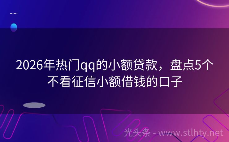 2026年热门qq的小额贷款，盘点5个不看征信小额借钱的口子