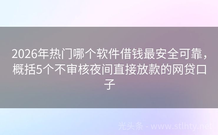 2026年热门哪个软件借钱最安全可靠，概括5个不审核夜间直接放款的网贷口子