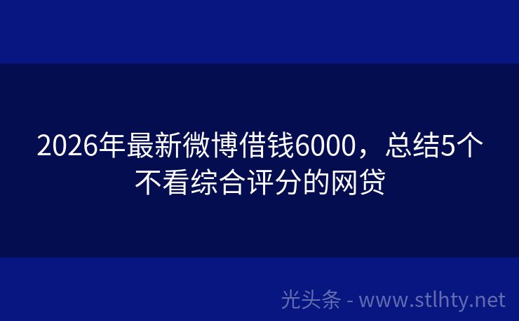 2026年最新微博借钱6000，总结5个不看综合评分的网贷