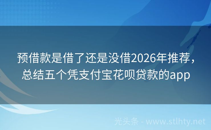预借款是借了还是没借2026年推荐，总结五个凭支付宝花呗贷款的app