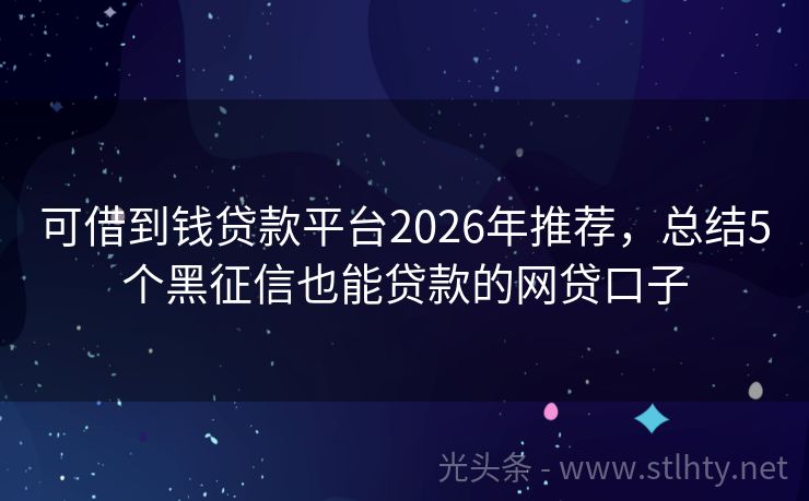 可借到钱贷款平台2026年推荐，总结5个黑征信也能贷款的网贷口子