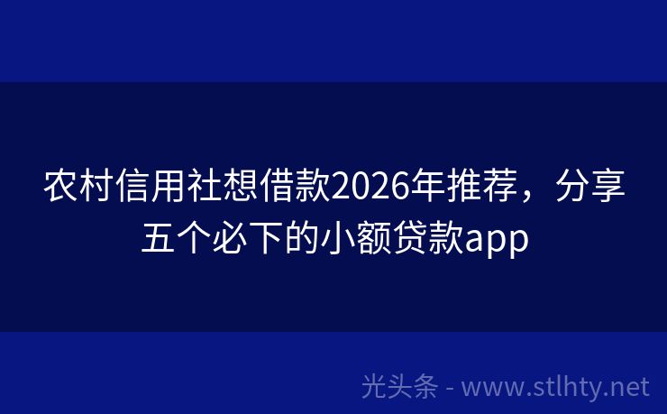 农村信用社想借款2026年推荐，分享五个必下的小额贷款app
