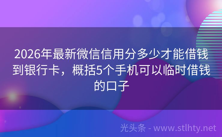 2026年最新微信信用分多少才能借钱到银行卡，概括5个手机可以临时借钱的口子