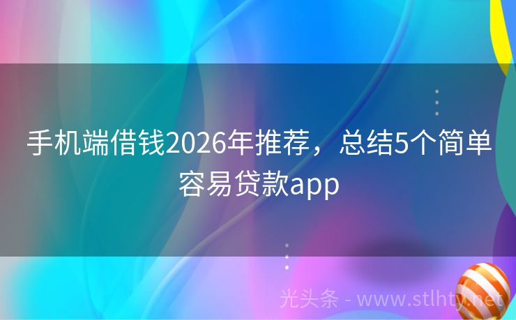 手机端借钱2026年推荐，总结5个简单容易贷款app