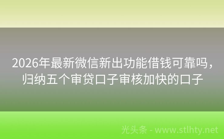 2026年最新微信新出功能借钱可靠吗，归纳五个审贷口子审核加快的口子