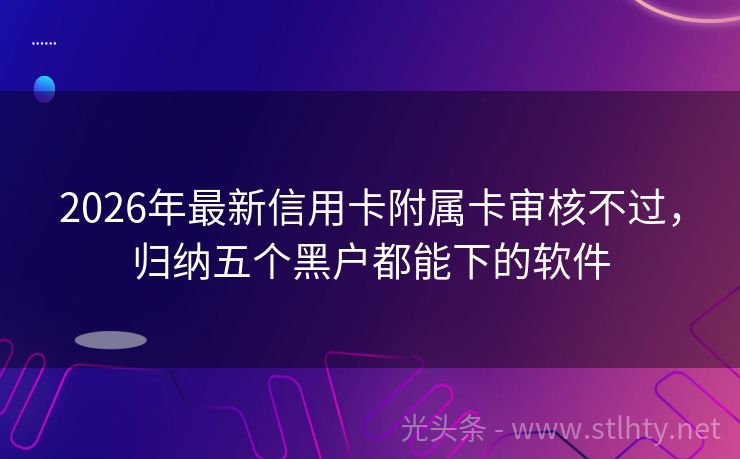 2026年最新信用卡附属卡审核不过，归纳五个黑户都能下的软件