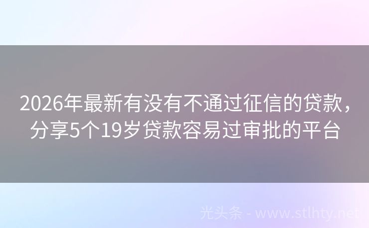 2026年最新有没有不通过征信的贷款，分享5个19岁贷款容易过审批的平台