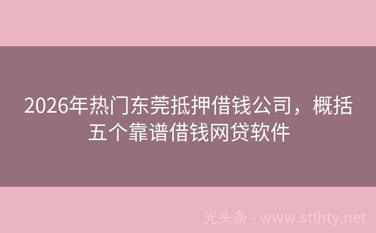 2026年热门东莞抵押借钱公司，概括五个靠谱借钱网贷软件